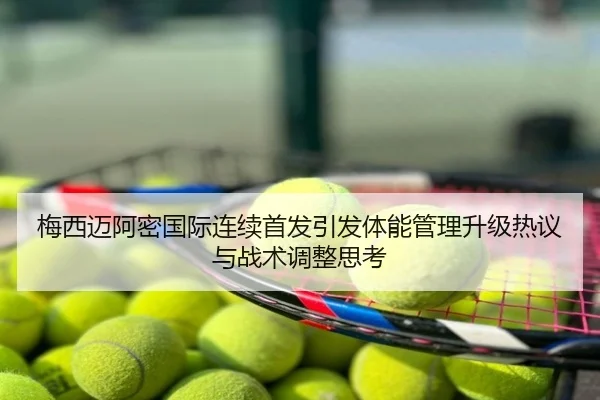 梅西迈阿密国际连续首发引发体能管理升级热议与战术调整思考